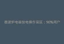 微波炉电容放电操作误区:90%用户忽略的致命风险-电子元器件网
