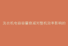 洗衣机电容容量衰减对整机效率影响的实验数据分析-电子元器件网