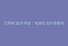 巧用RC延时特性:电容在定时控制电路中的关键作用与参数选择-电子元器件网