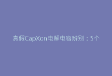 真假CapXon电解电容辨别:5个关键识别技巧-电子元器件网