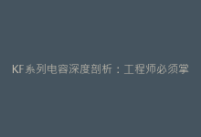 KF系列电容深度剖析:工程师必须掌握的核心参数与特性-电子元器件网