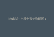Multisim电解电容参数配置:选型与仿真错误解决方法-电子元器件网