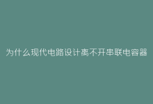 为什么现代电路设计离不开串联电容器?作用机制深度剖析-电子元器件网