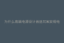为什么高端电源设计首选TDK安规电容?深度剖析性能优势-电子元器件网