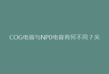 COG电容与NP0电容有何不同?关键参数对比全解析-电子元器件网