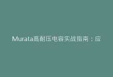 Murata高耐压电容实战指南：应对极端环境的终极解决方案-电子元器件网